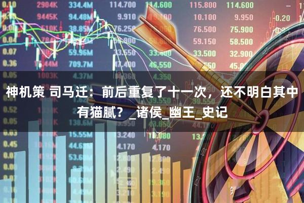神机策 司马迁：前后重复了十一次，还不明白其中有猫腻？_诸侯_幽王_史记
